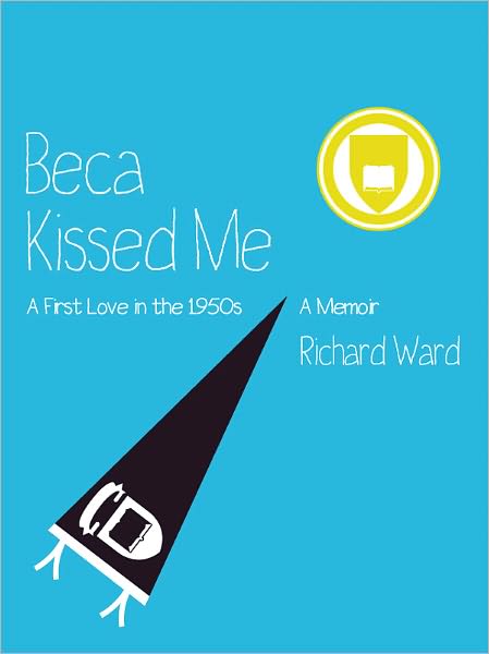 Beca Kissed Me: A First Love in the 1950s: A Memoir
