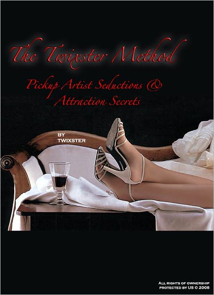Twixster Method: On Pick Up Artist Power Seductions, Attraction Secrets of Hot Girls, Ultimate Dating Confidence, Success & Attracting Irresistible Women All Over The World: The Twixster Method: Complete Collection Dating Guide