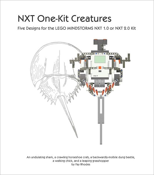 NXT One-Kit Creatures: Five Designs for the LEGO MINDSTORMS NXT 1.0 or 2.0 Kit