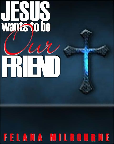 Jesus Wants To Be Our Friend