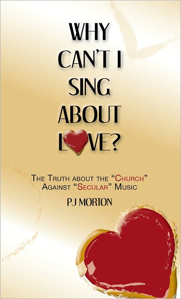 Why Can't I Sing About Love?: The Truth About the "Church" Against "Secular" Music