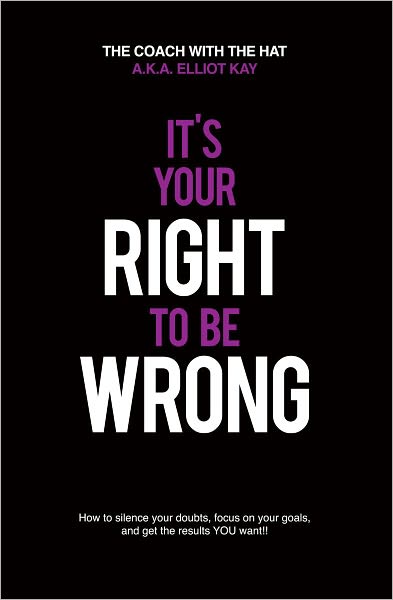 Its Your Right To Be Wrong: Overcome your fear of making MISTAKES today
