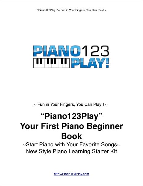 "Piano123Play!" Your First Piano Beginner Book: Start Piano Today with Your Favorite Songs~New Style Piano Learning Starters' Kit