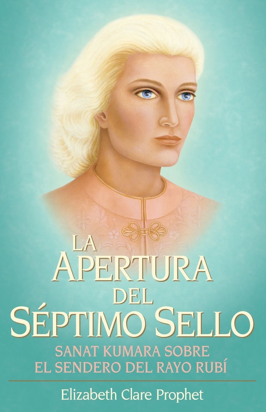 La Apertura del Septimo Sello: Sanat Kumara Sobre El Sendero del Rayo Rubi