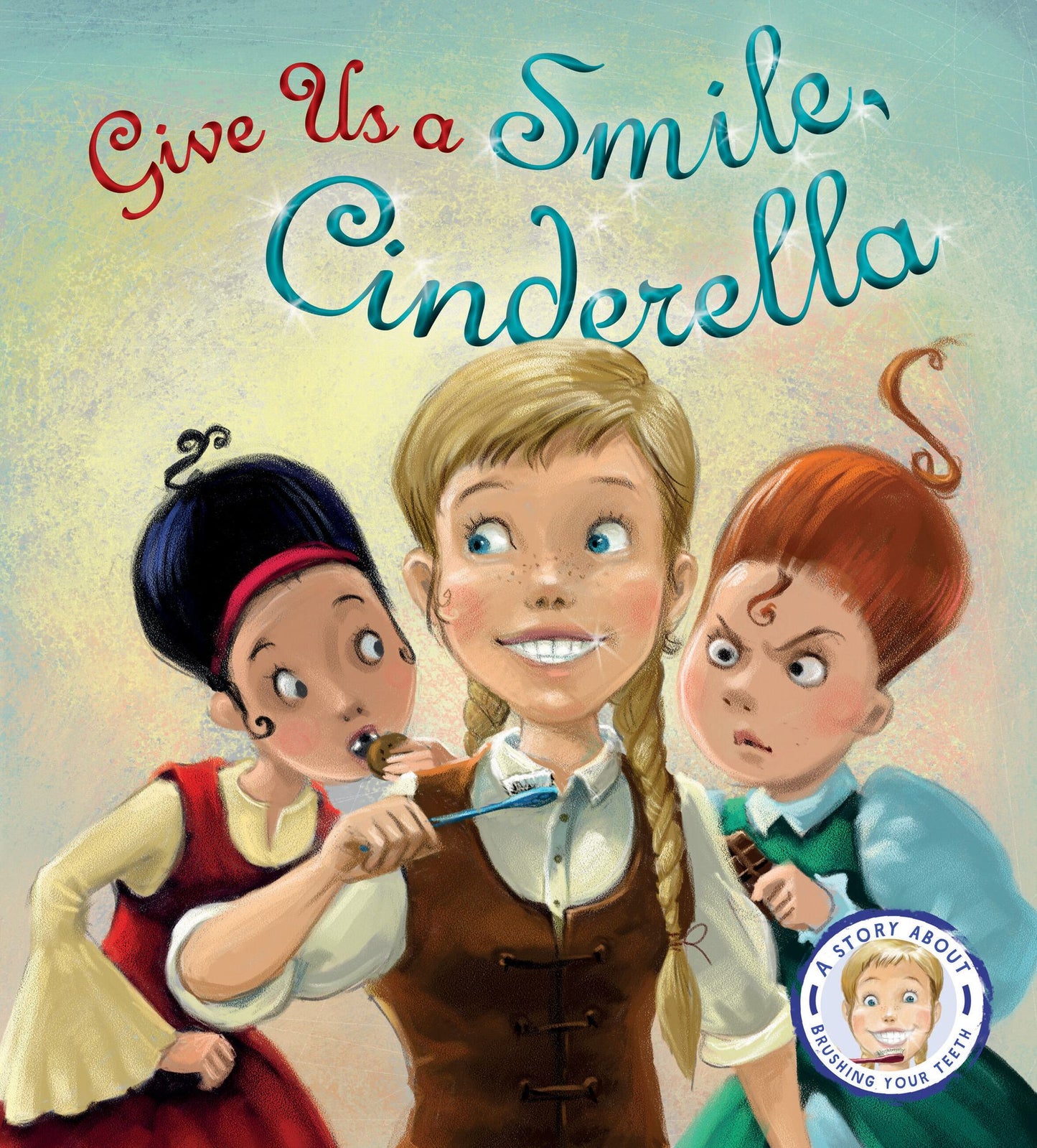 Fairytales Gone Wrong: Give Us a Smile, Cinderella!: A Story About Personal Hygiene