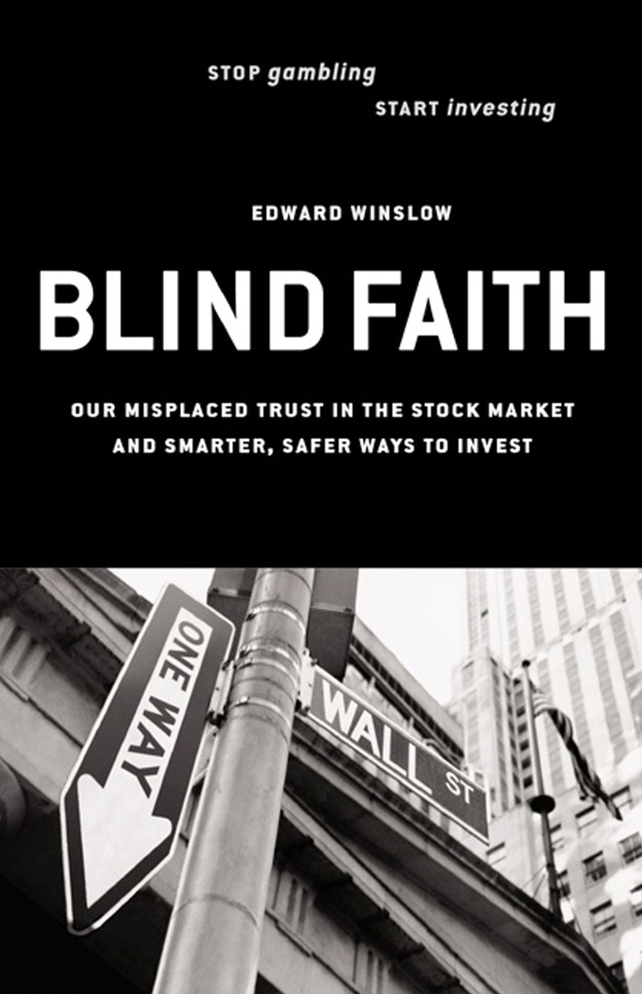 Blind Faith: Our Misplaced Trust in the Stock Market--And Smarter, Safer Ways to Invest