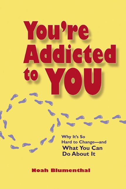You're Addicted to You: Why It's So Hard to Change - And What You Can Do about It