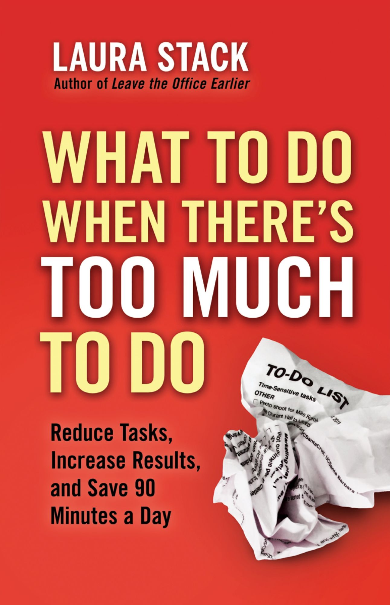 What To Do When There's Too Much To Do: Reduce Tasks, Increase Results, and Save 90 Minutes a Day