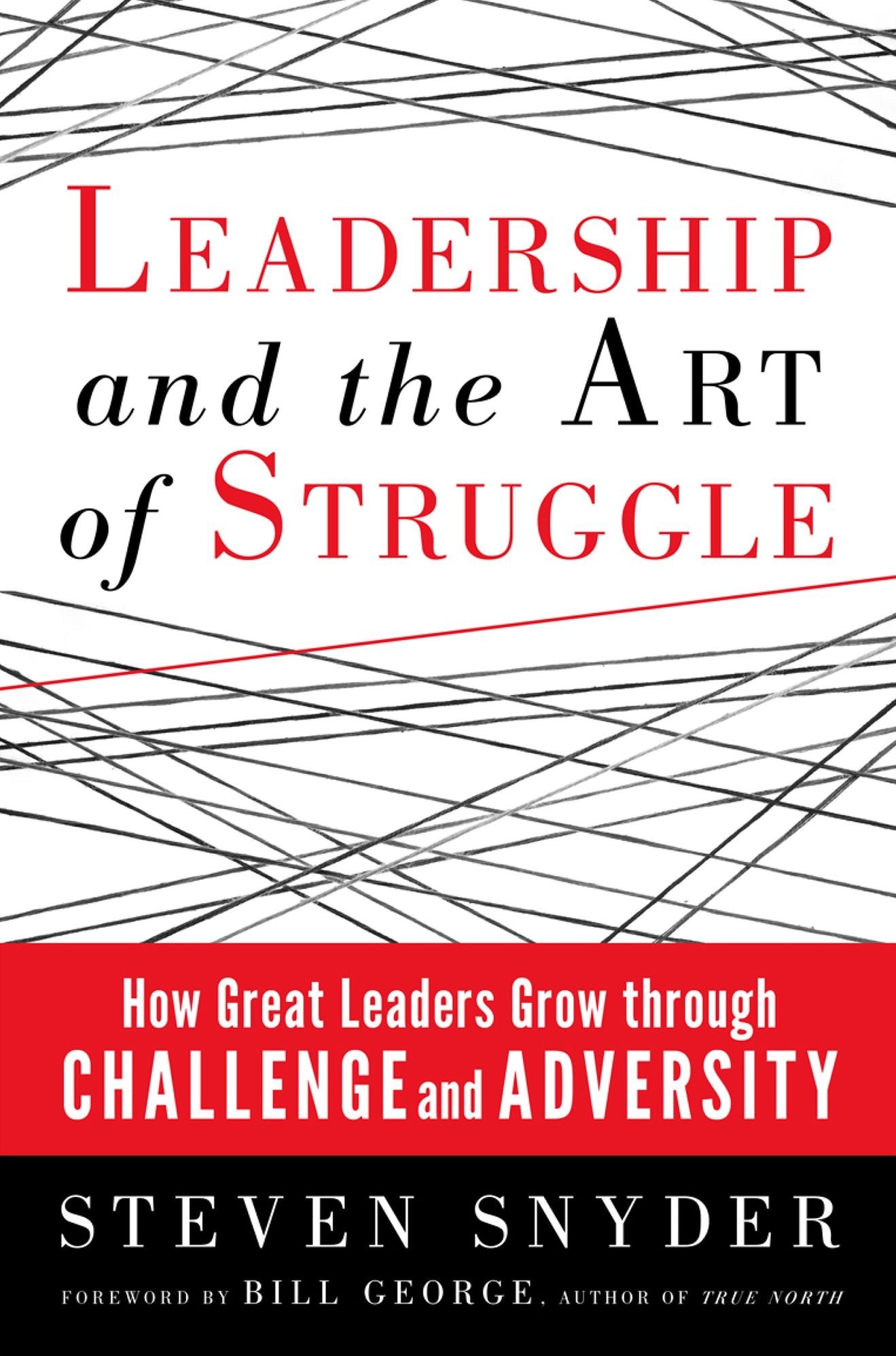 Leadership and the Art of Struggle: How Great Leaders Grow Through Challenge and Adversity