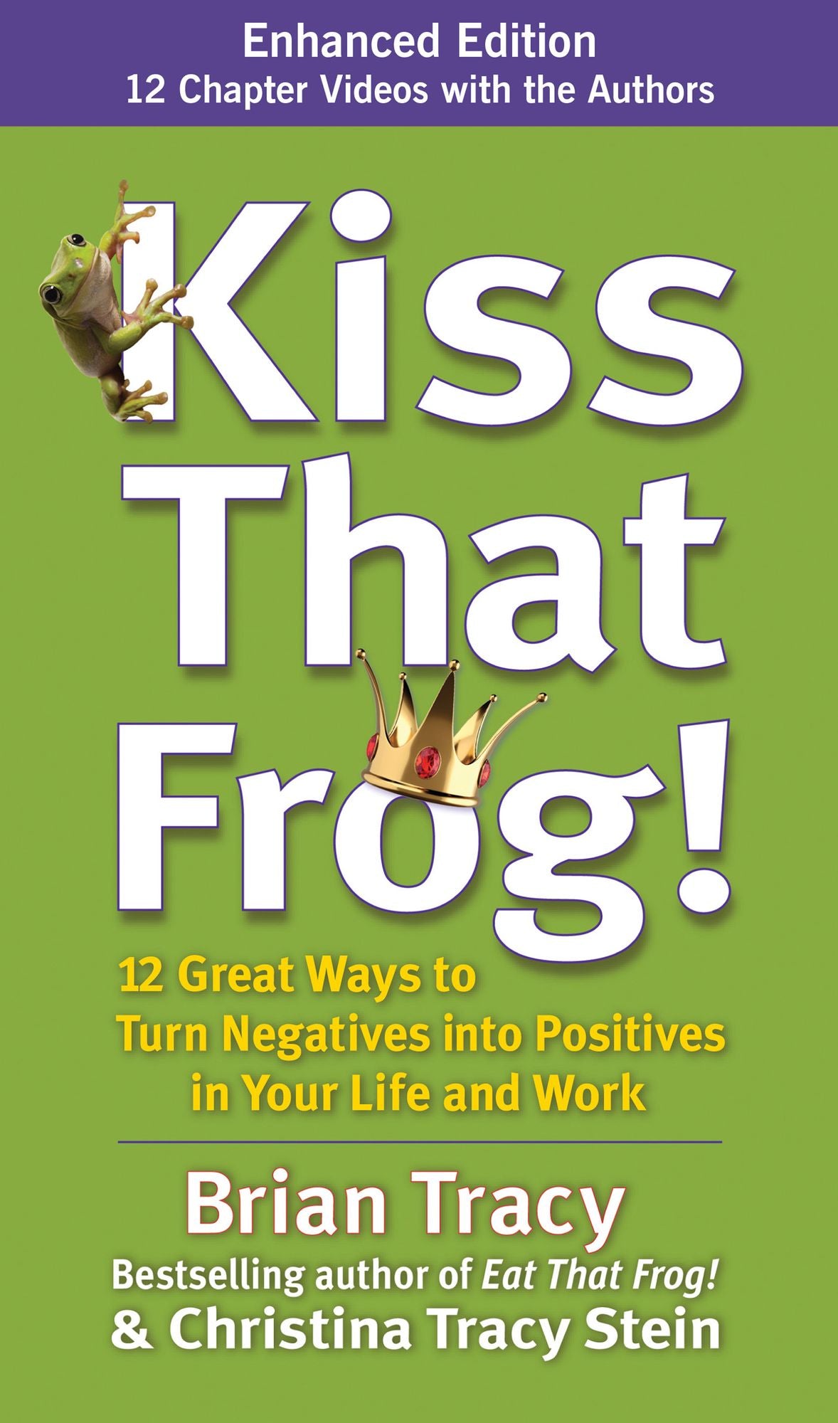 Kiss That Frog!: 12 Great Ways to Turn Negatives into Positives in Your Life and Work