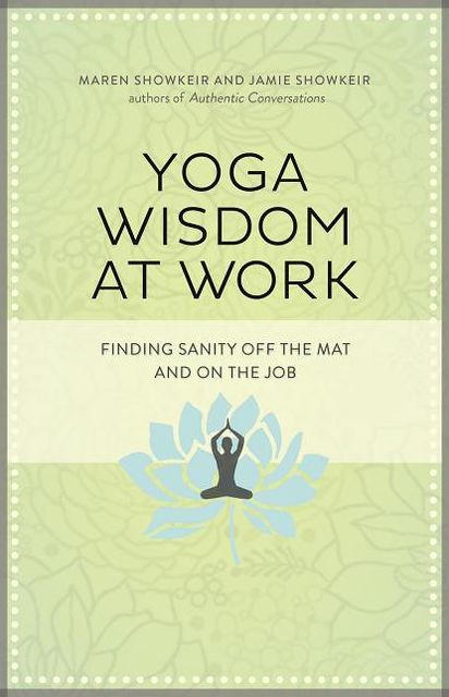 Yoga Wisdom at Work: Finding Sanity Off the Mat and On the Job