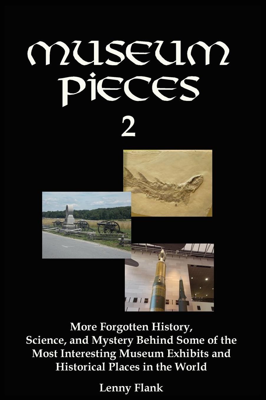 Museum Pieces 2: More Forgotten History, Science, and Mystery Behind Some of the Most Interesting Museum Exhibits and Historical Places in the World