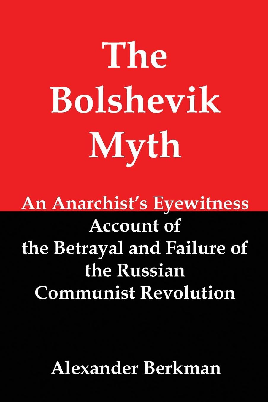 The Bolshevik Myth: An Anarchist's Eyewitness Account of the Betrayal and Failure of the Russian Communist Revolution