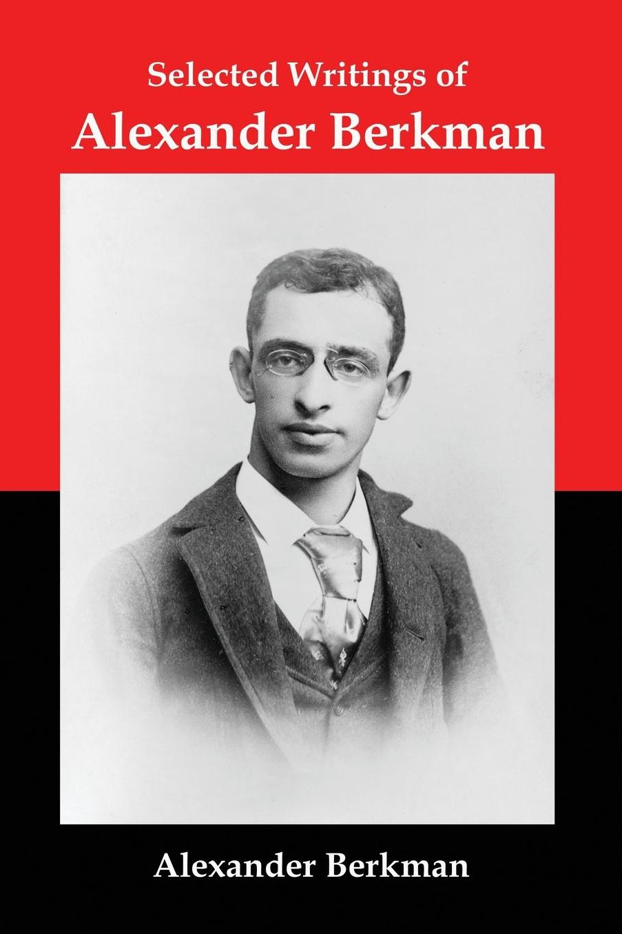Selected Writings of Alexander Berkman: Classic Essays from One of America's Most Influential Anarchist Theorists