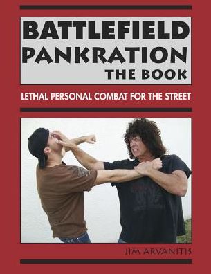 Battlefield Pankration: The Book: Lethal Personal Combat For The Street