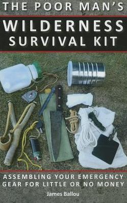 Poor Man's Wilderness Survival Kit: Assembling Your Emergency Gear for Little or No Money