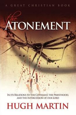 The Atonement: In its Relations to the Covenant, the Priesthood, and the Intercession of our Lord