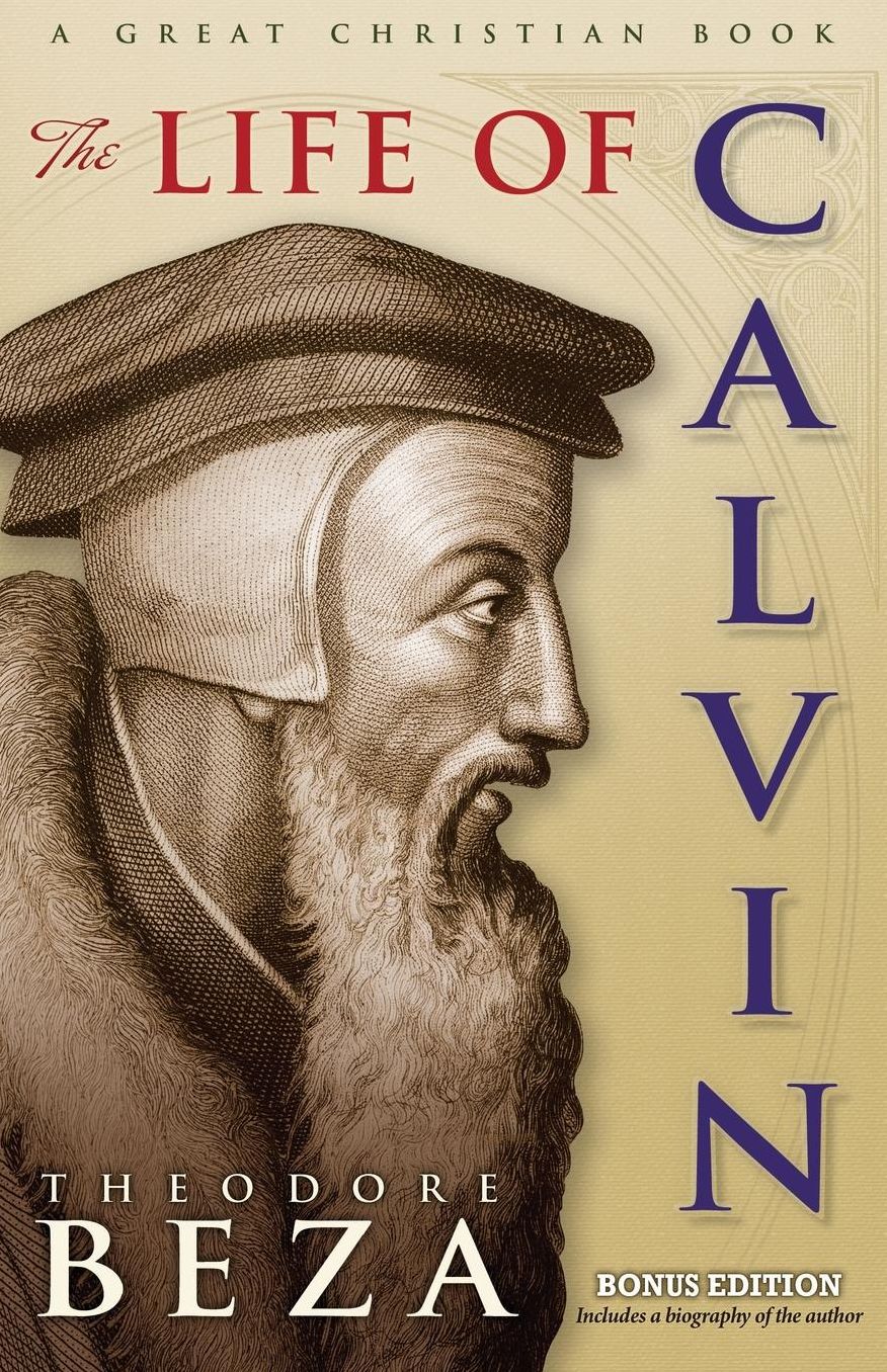 The Life of John Calvin: Including a Biography of the Author Theodore Beza