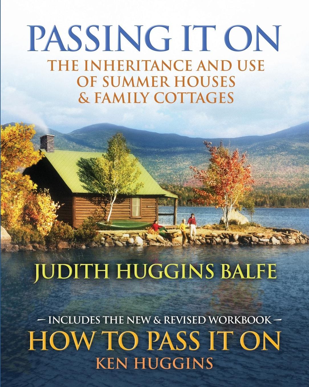 Passing It On: The Inheritance and Use of Summer Houses and Family Cottages - Including the workbook: How To Pass It On by Ken Huggins