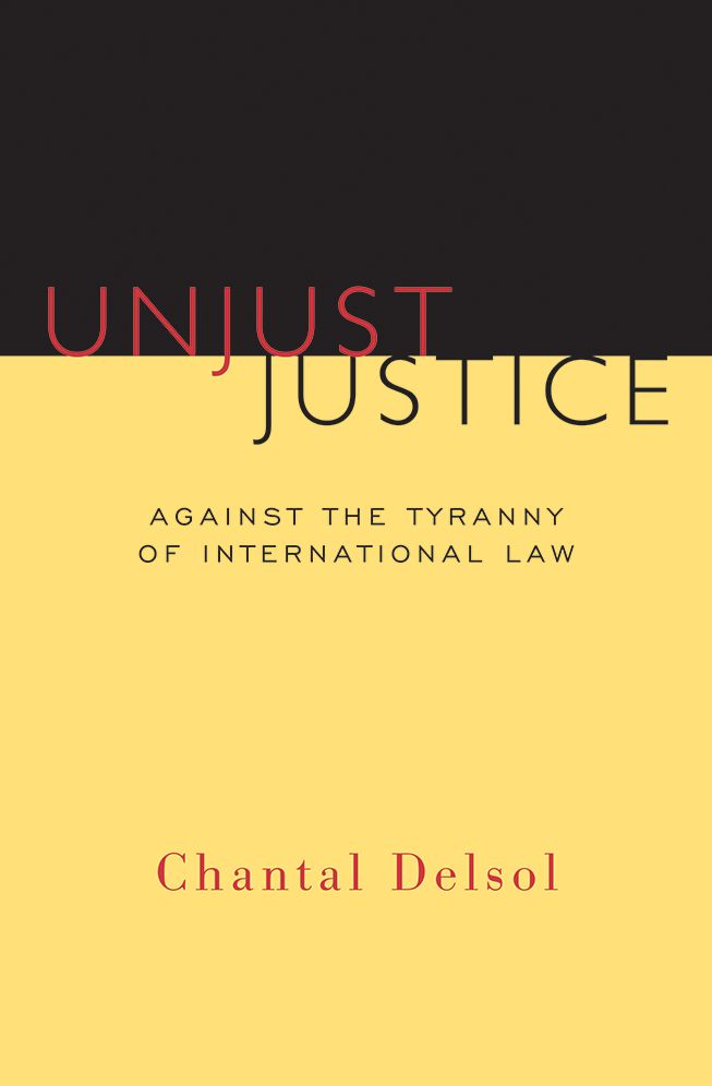Unjust Justice: Against the Tyranny of International Law