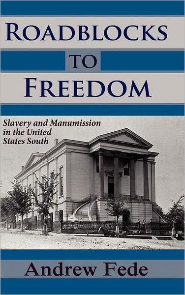 Roadblocks to Freedom: Slavery and Manumission in the United States South