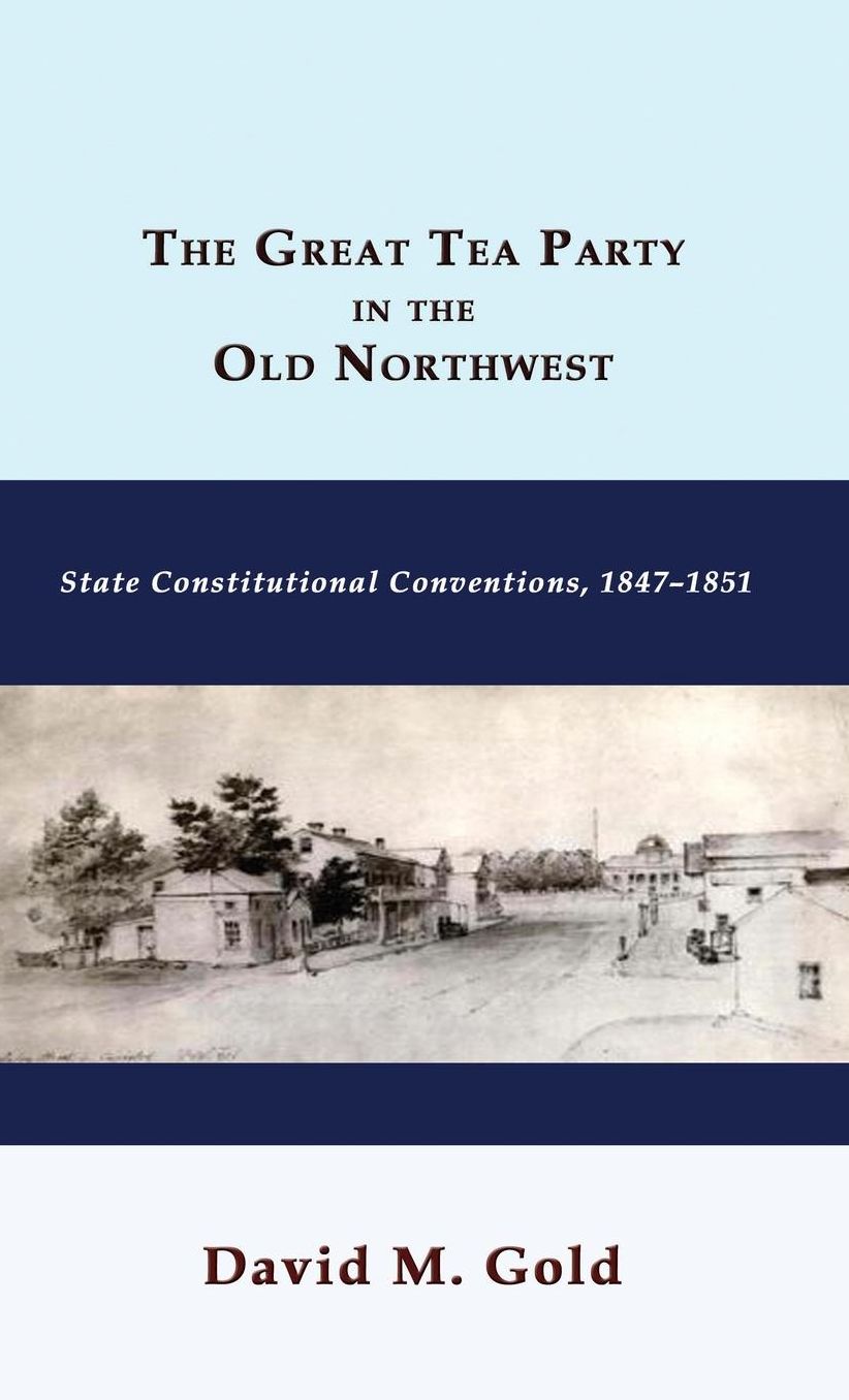 The Great Tea Party in the Old Northwest: State Constitutional Conventions, 1847-1851