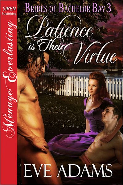Patience is Their Virtue [Brides of Bachelor Bay 3] [The Eve Adams Collection] (Siren Publishing Menage Everlasting) (Brides of Bachelor Bay: Siren Publishing Menage Everlasting)