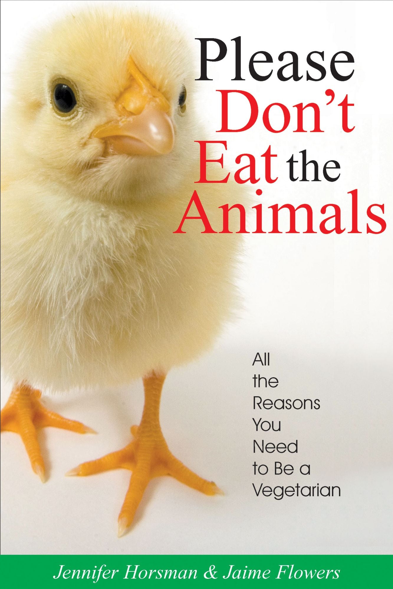 Please Don't Eat the Animals: All the Reasons You Need to Be a Vegetarian