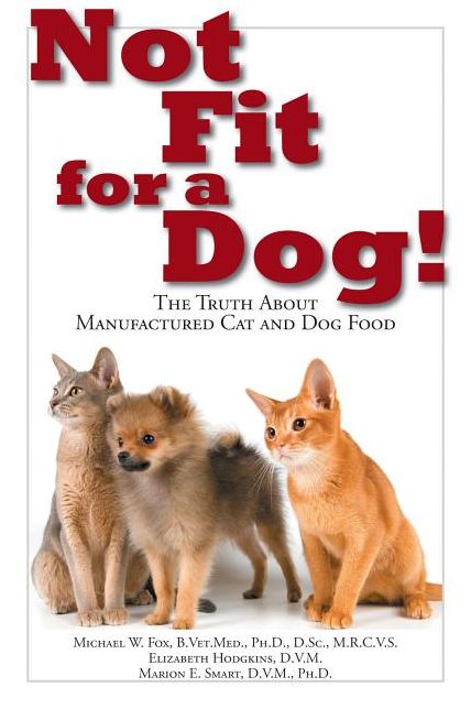 Not Fit for a Dog!: The Truth About Manufactured Cat and Dog Food