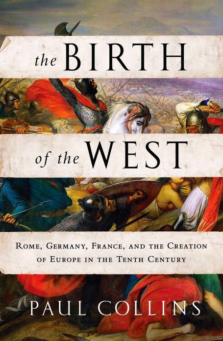 The Birth of the West: Rome, Germany, France, and the Creation of Europe in the Tenth Century