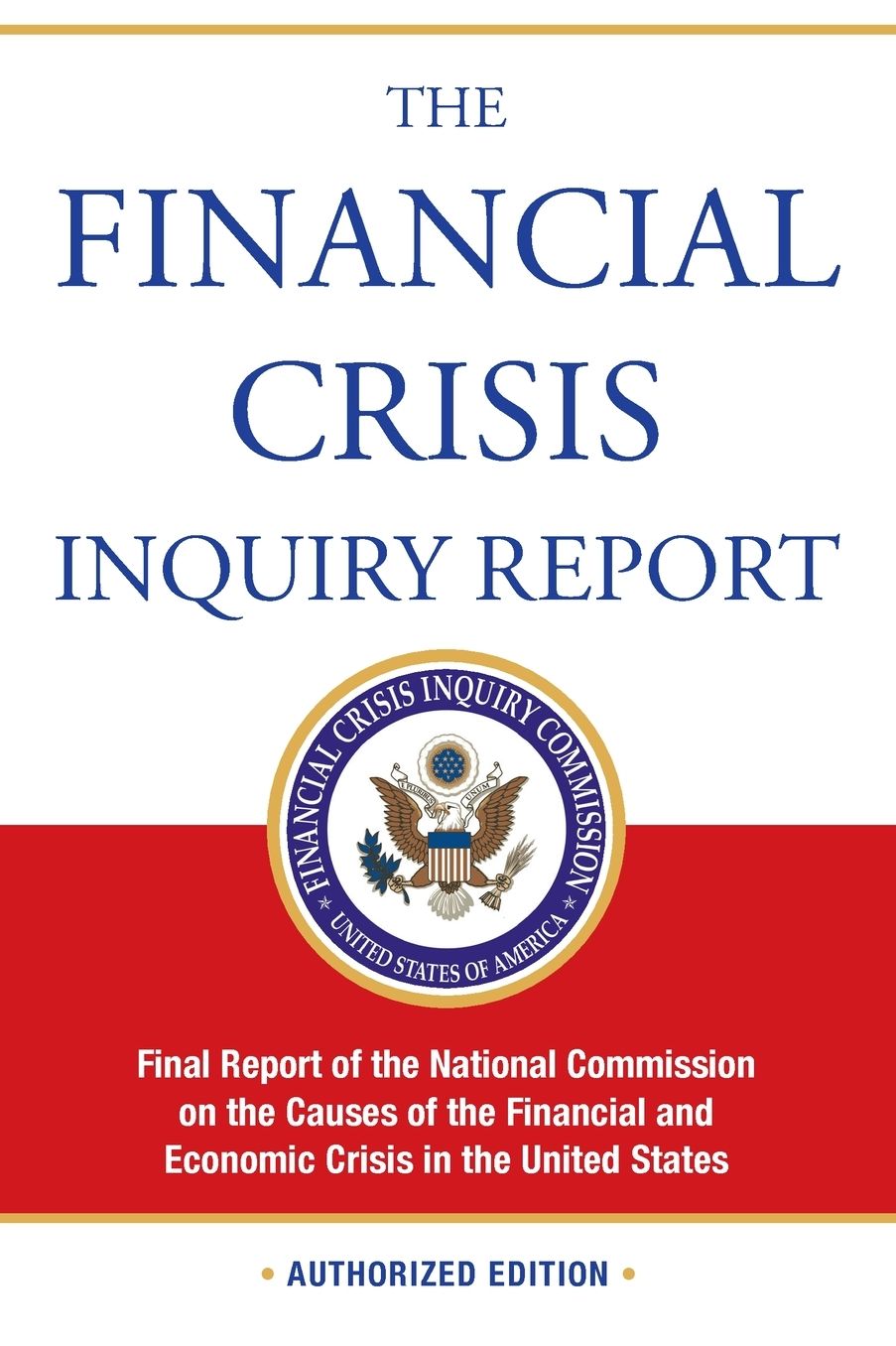 The Financial Crisis Inquiry Report, Authorized Edition: Final Report of the National Commission on the Causes of the Financial and Economic Crisis in the United States