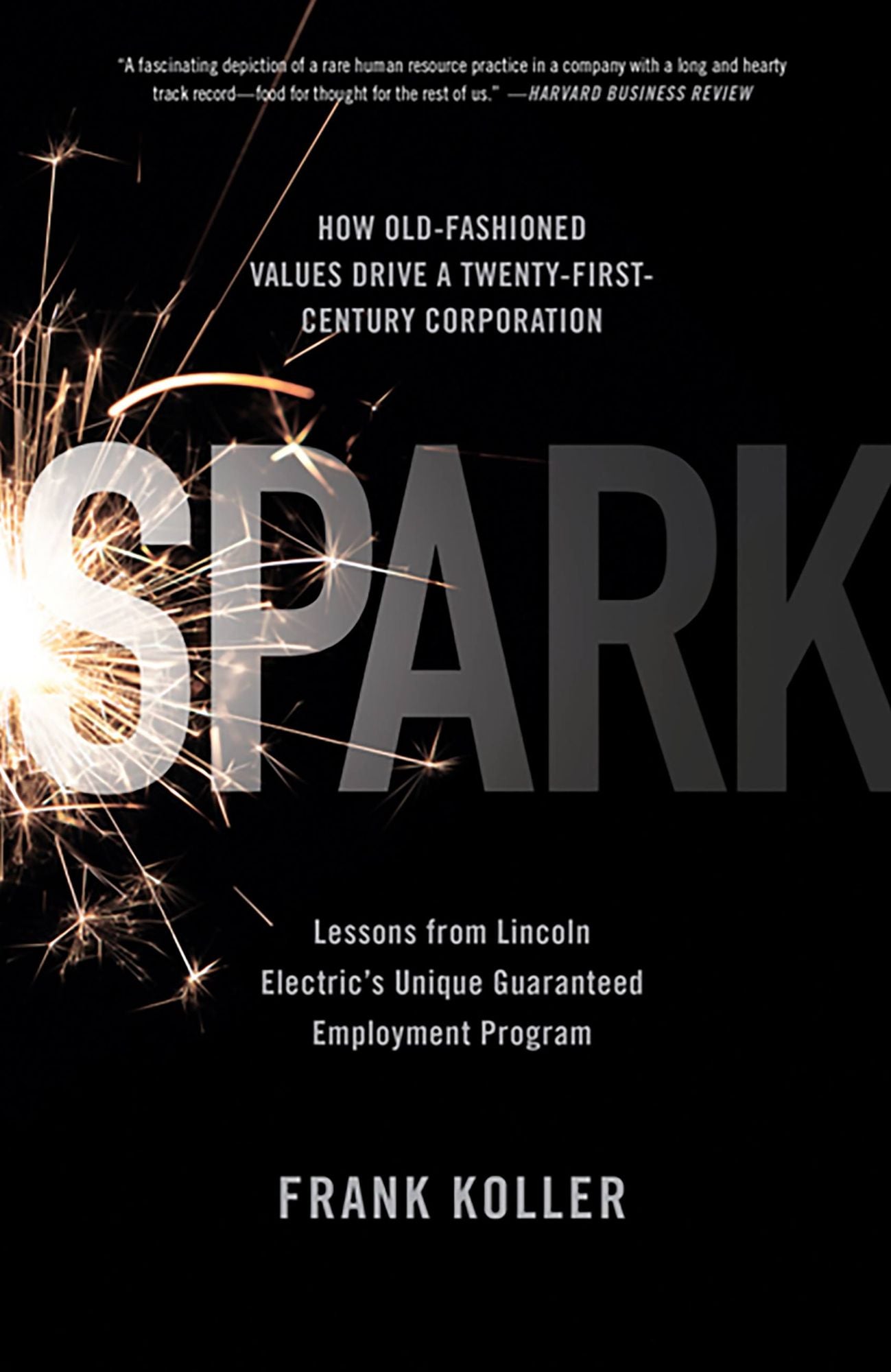 Spark: How Old-Fashioned Values Drive a Twenty-First-Century Corporation: Lessons from Lincoln Electric's U