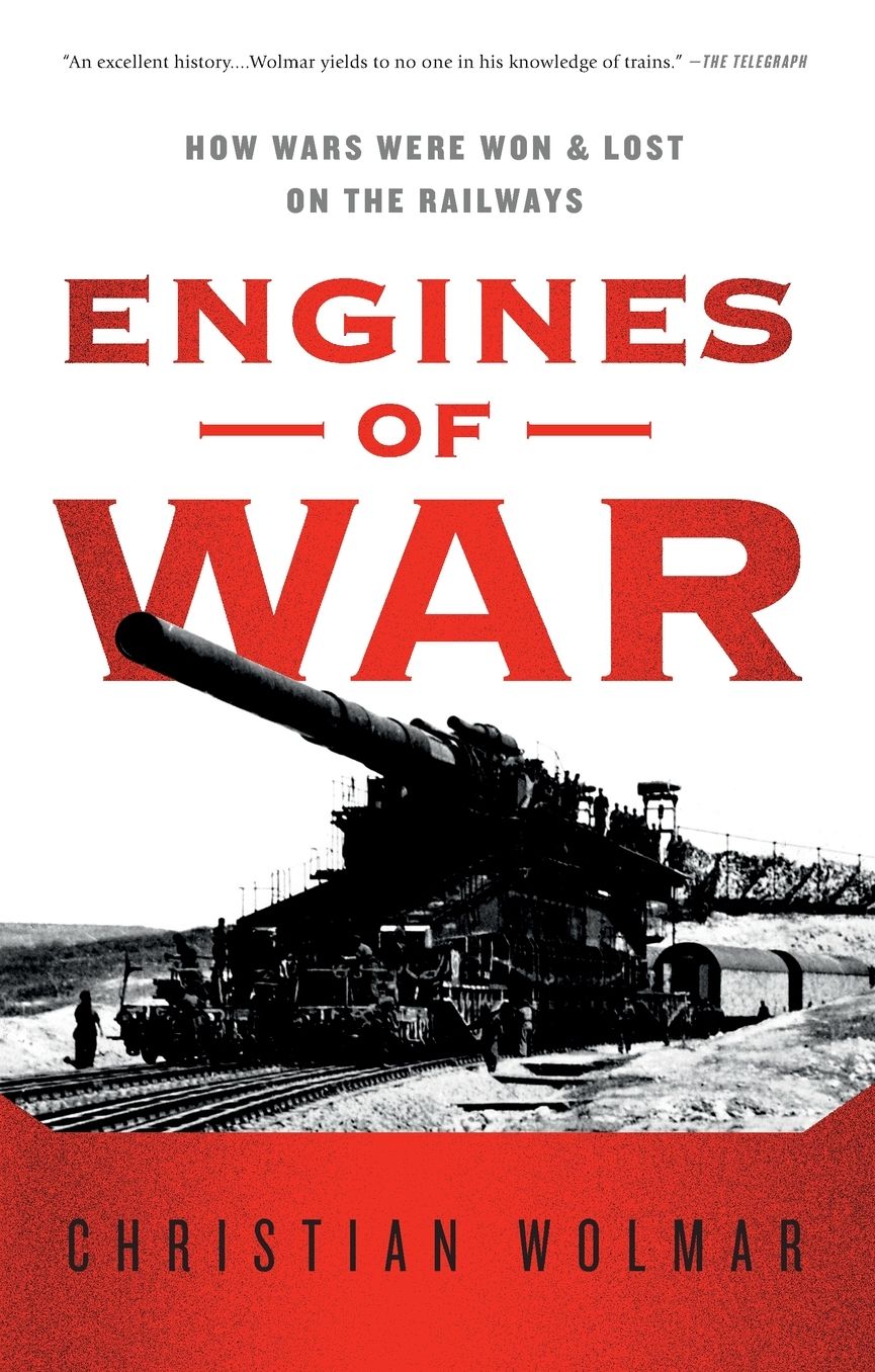 Engines of War: How Wars Were Won & Lost on the Railways