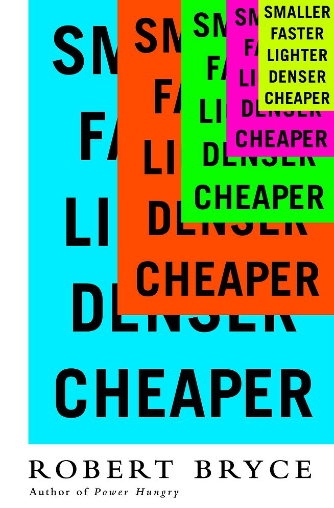 Smaller Faster Lighter Denser Cheaper: How Innovation Keeps Proving the Catastrophists Wrong