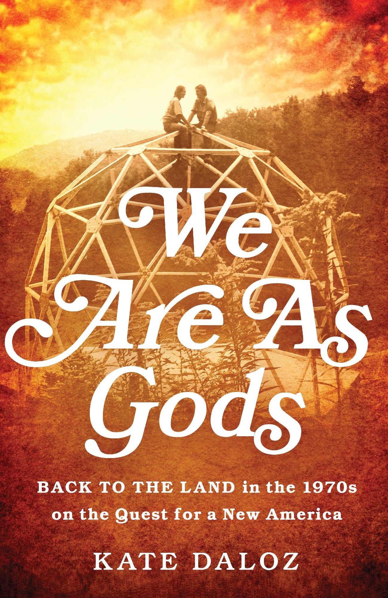 We Are As Gods: Back to the Land in the 1970s on the Quest for a New America