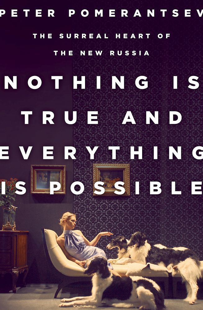 Nothing Is True and Everything Is Possible: The Surreal Heart of the New Russia