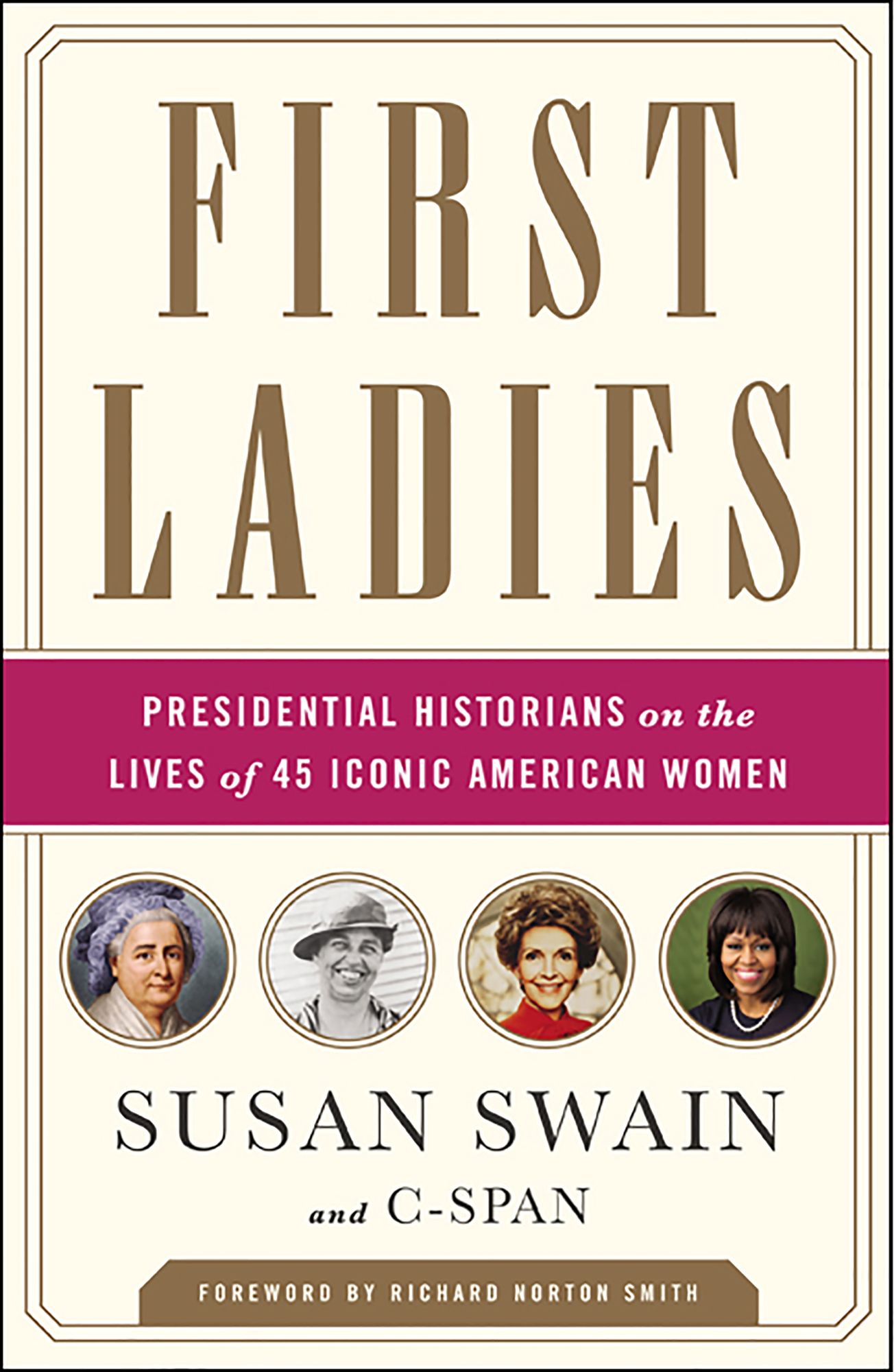 First Ladies: Presidential Historians on the Lives of 45 Iconic American Women