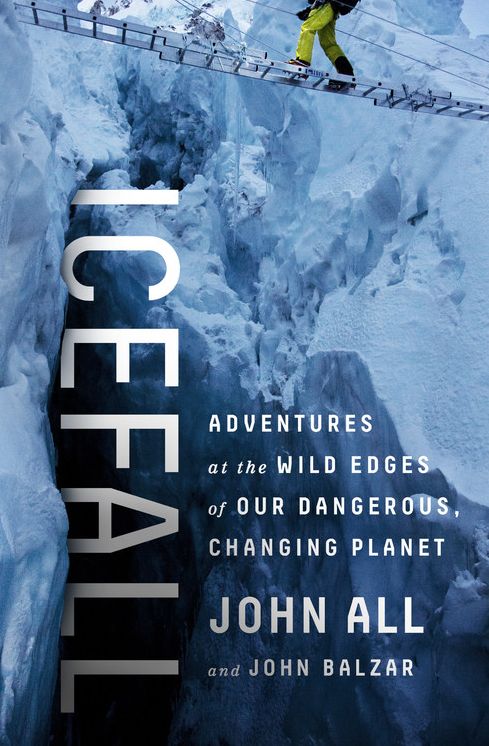 Icefall: Adventures at the Wild Edges of Our Dangerous, Changing Planet