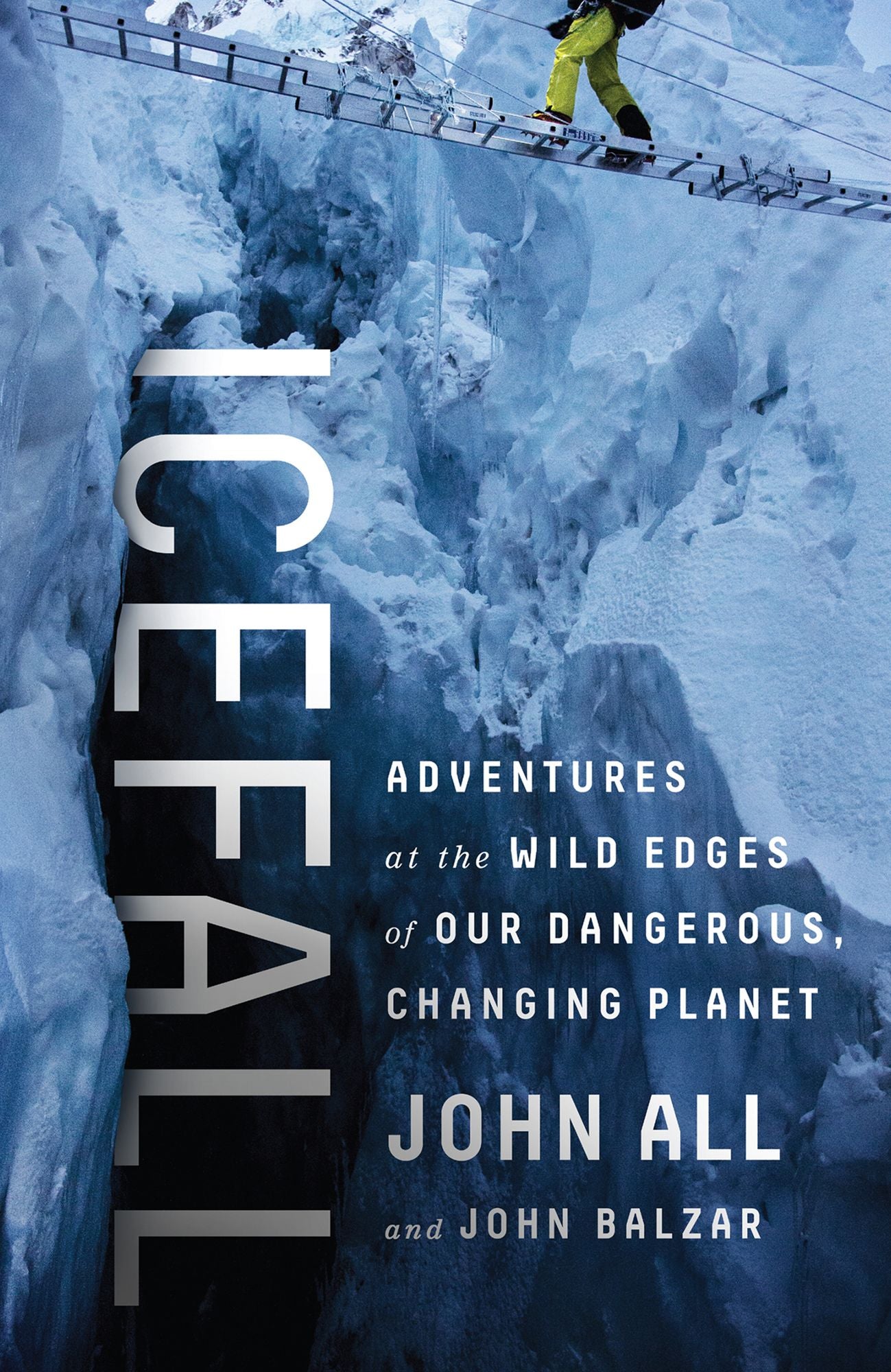 Icefall: Adventures at the Wild Edges of Our Dangerous, Changing Planet