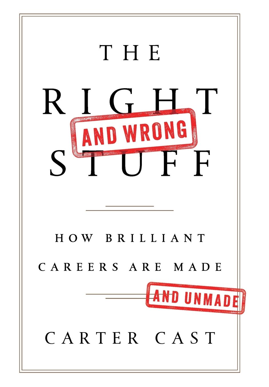 The Right--and Wrong--Stuff: How Brilliant Careers Are Made and Unmade