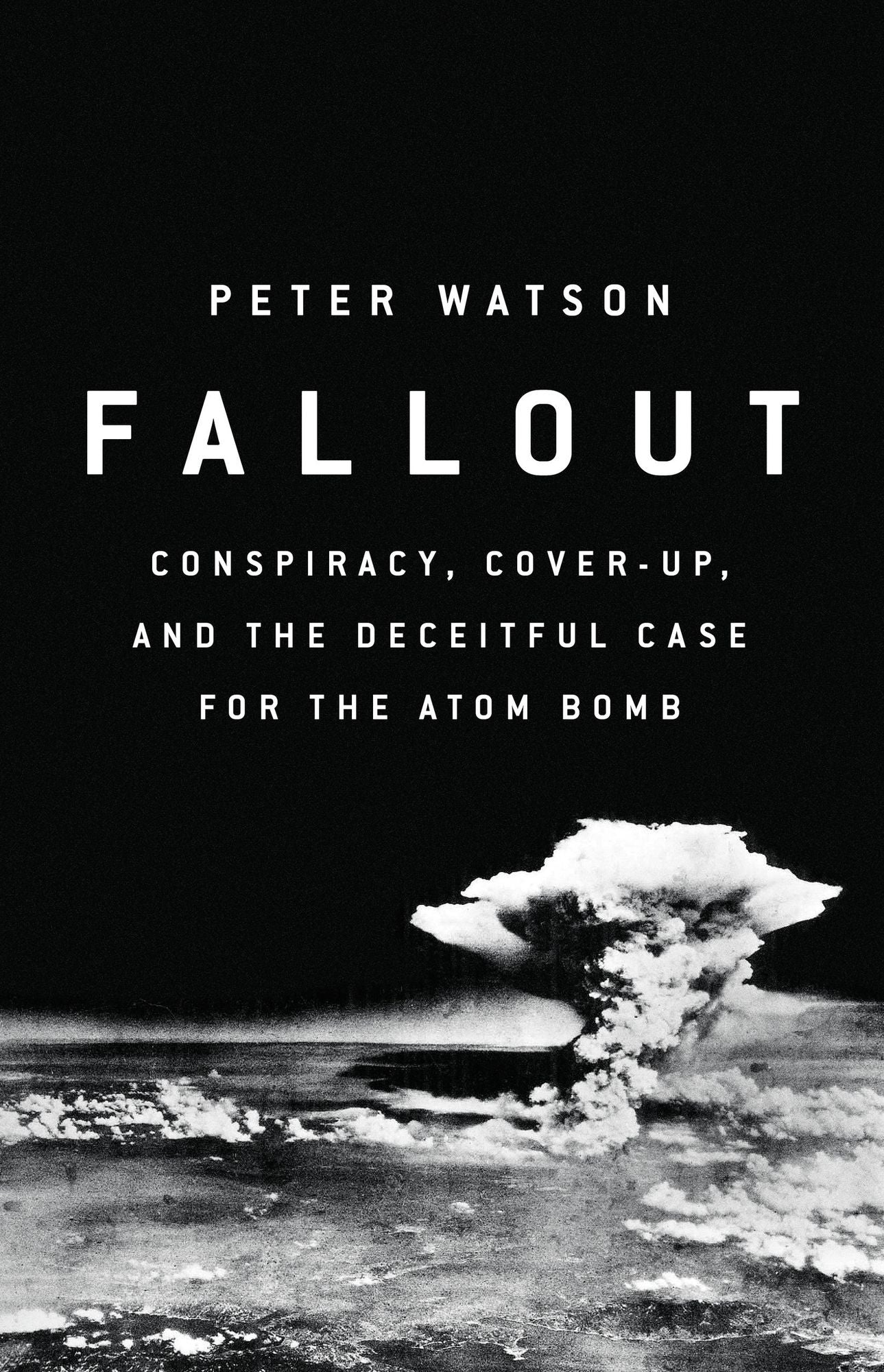 Fallout: Conspiracy, Cover-Up, and the Story of the Atomic Bomb No One Needed
