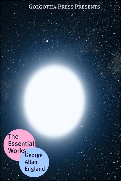 The Essential Works of George Allan England