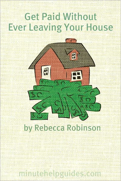 Get Paid Without Ever Leaving Your House: An Insiders Look at Making Money Working From Home