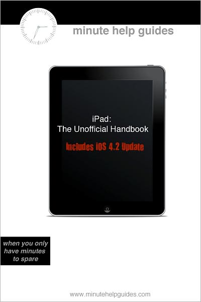 iPad (Includes iOS 4.2): The Unofficial Handbook to the Latest Version of iPad