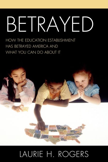 Betrayed: How the Education Establishment has Betrayed America and What You Can Do about it