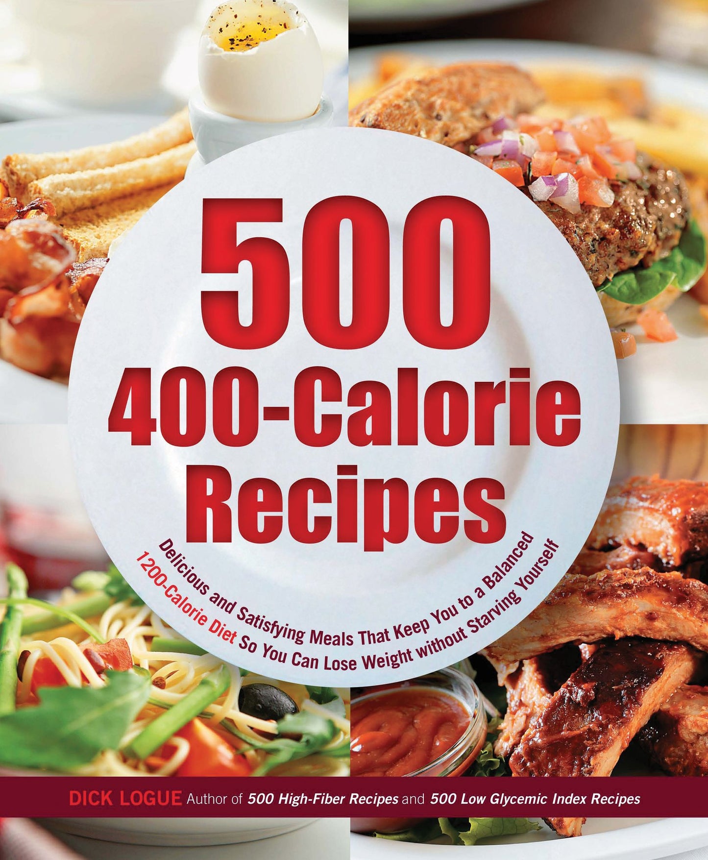 500 400-Calorie Recipes: Delicious and Satisfying Meals That Keep You to a Balanced 1200-Calorie Diet So You Can Lose Weight