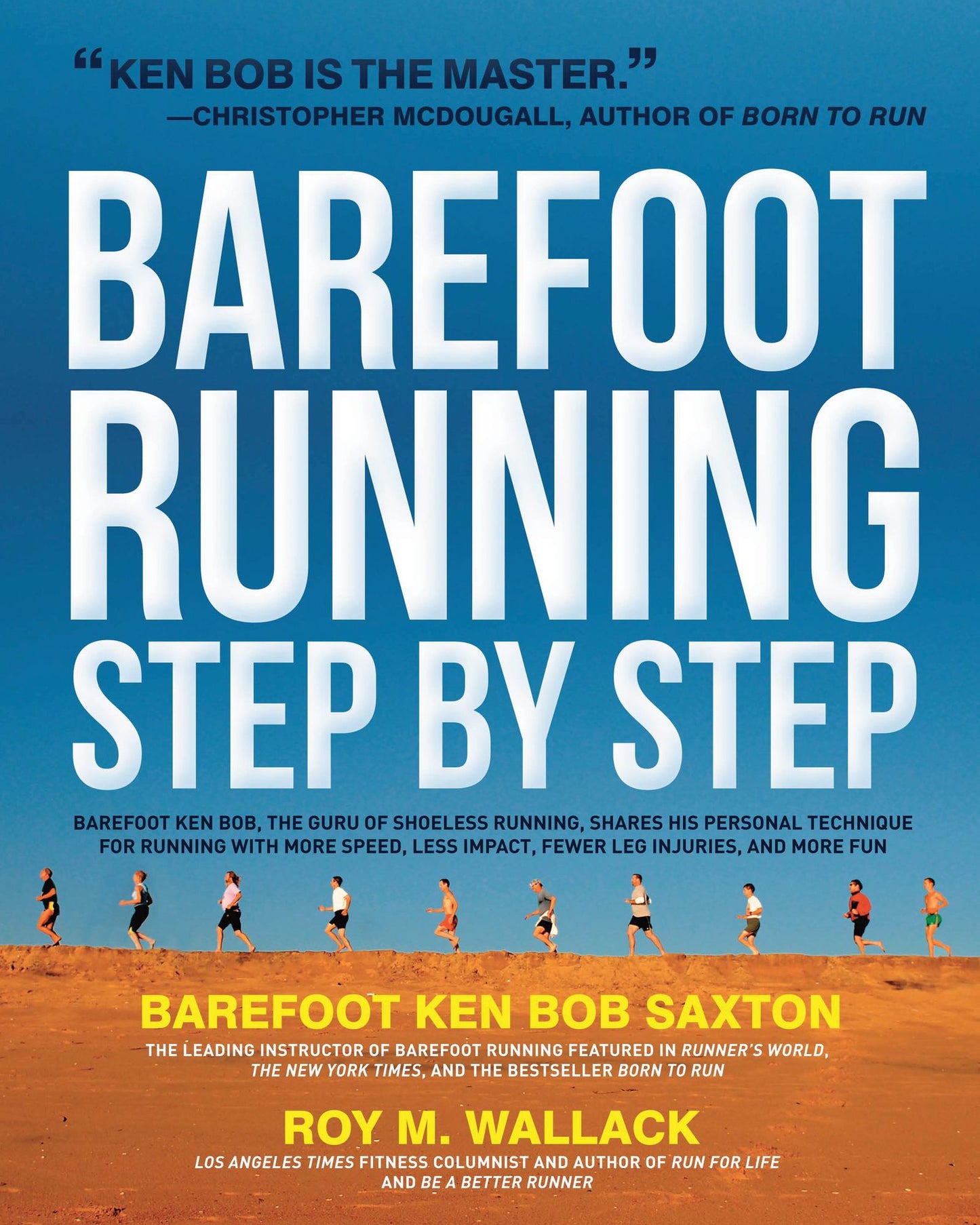 Barefoot Running Step by Step: Barefoot Ken Bob, The Guru of Shoeless Running, Shares His Personal Technique For Running With More