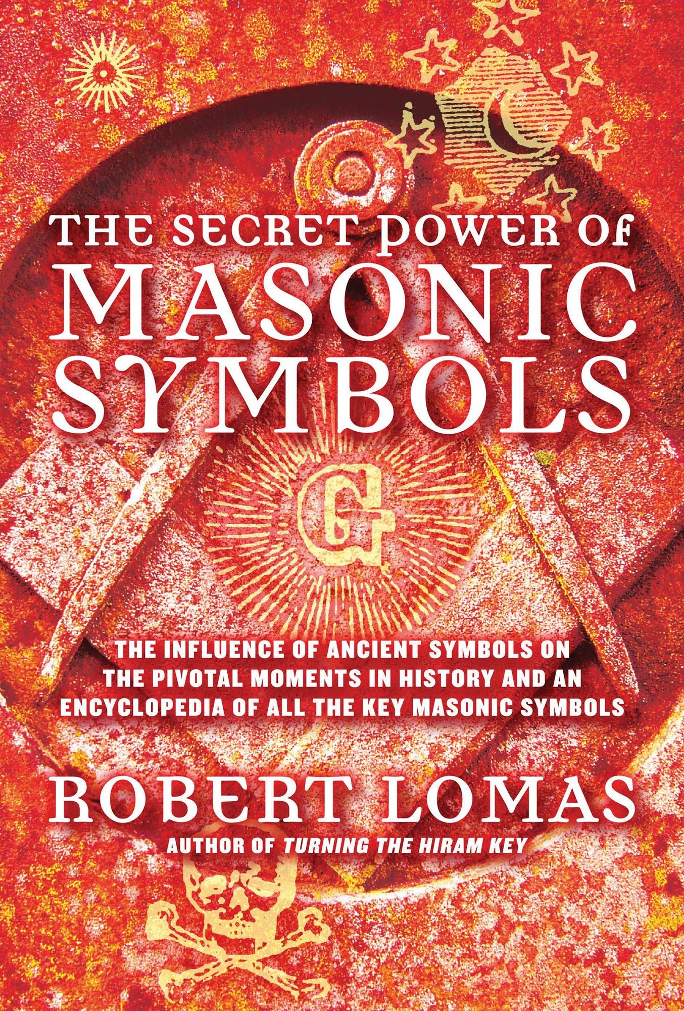 The Secret Power of Masonic Symbols: The Influence of Ancient Symbols on the Pivotal Moments in History and an Encyclopedia of All the Ke