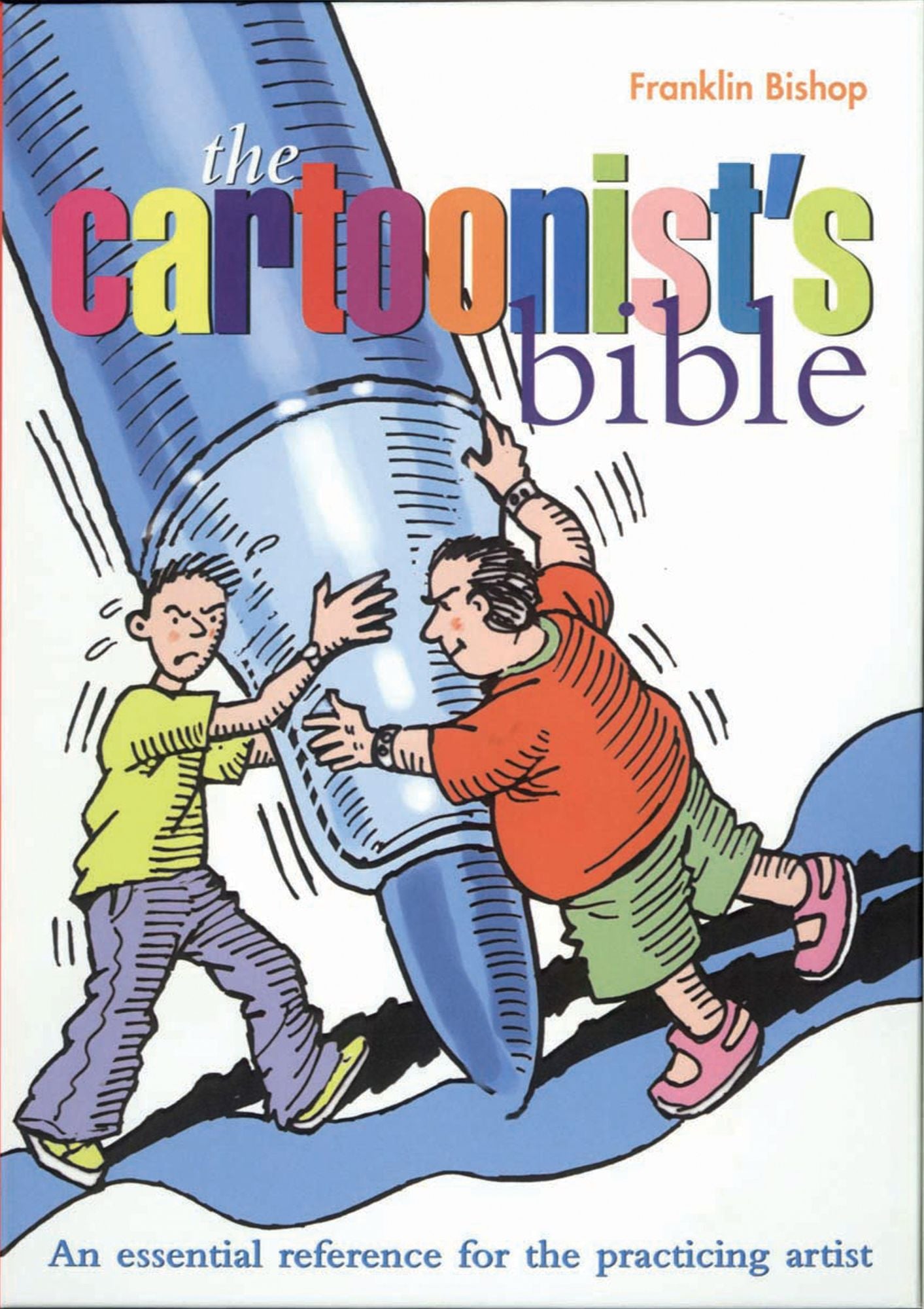 The Cartoonist's Bible: An Essential Reference for the Practicing Artist