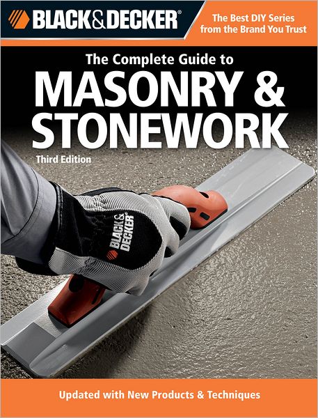 Black & Decker The Complete Guide to Masonry & Stonework: *Poured Concrete *Brick & Block *Natural Stone *Stucco